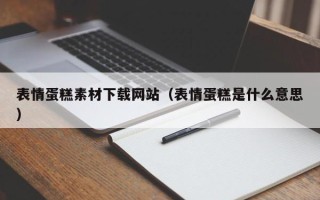 喀什表情蛋糕素材下载网站（表情蛋糕是什么意思）
