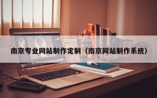 喀什南京专业网站制作定制（南京网站制作系统）