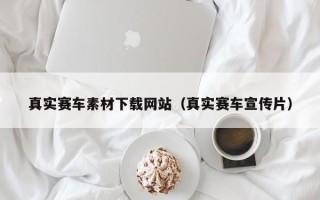 喀什真实赛车素材下载网站（真实赛车宣传片）